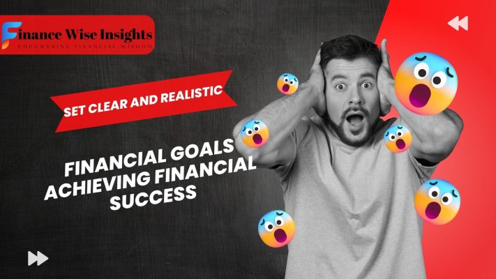 Set Clear and Realistic Financial Goals Achieving Financial Success
